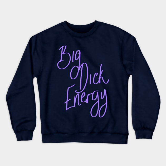 Big Dick Energy Crewneck Sweatshirt by SpectacledPeach